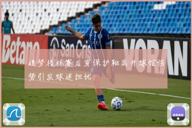 追梦格林赛后穿保护靴离开球馆伤势引发球迷担忧