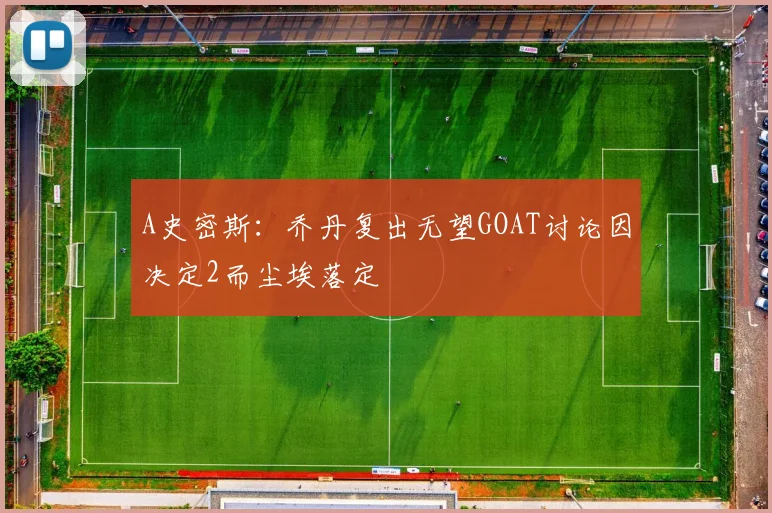 A史密斯：乔丹复出无望GOAT讨论因决定2而尘埃落定
