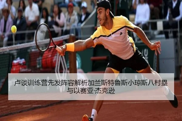 卢谈训练营先发阵容解析加兰斯特鲁斯小琼斯八村塁与以赛亚·杰克逊